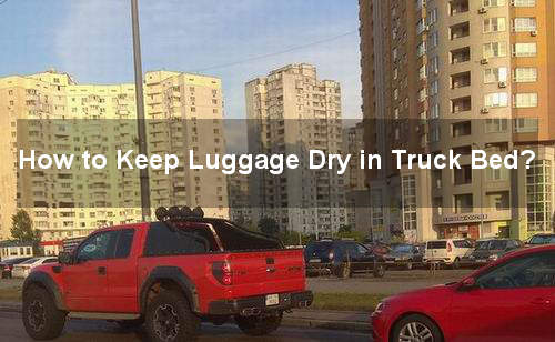 how to keep luggage dry in truck bed